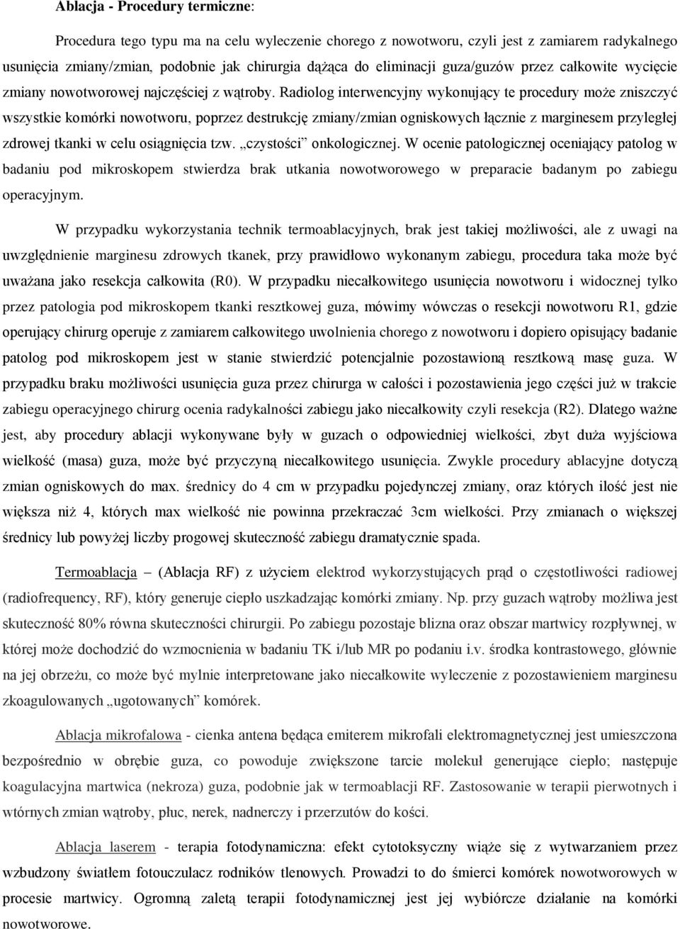 Radiolog interwencyjny wykonujący te procedury może zniszczyć wszystkie komórki nowotworu, poprzez destrukcję zmiany/zmian ogniskowych łącznie z marginesem przyległej zdrowej tkanki w celu