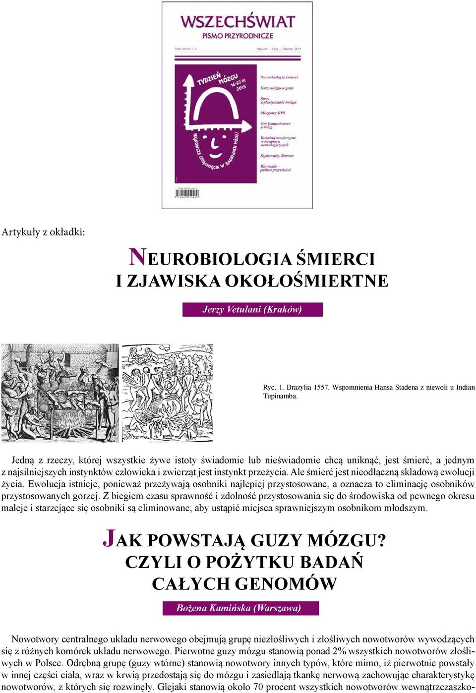 Ale śmierć jest nieodłączną składową ewolucji życia. Ewolucja istnieje, ponieważ przeżywają osobniki najlepiej przystosowane, a oznacza to eliminację osobników przystosowanych gorzej.