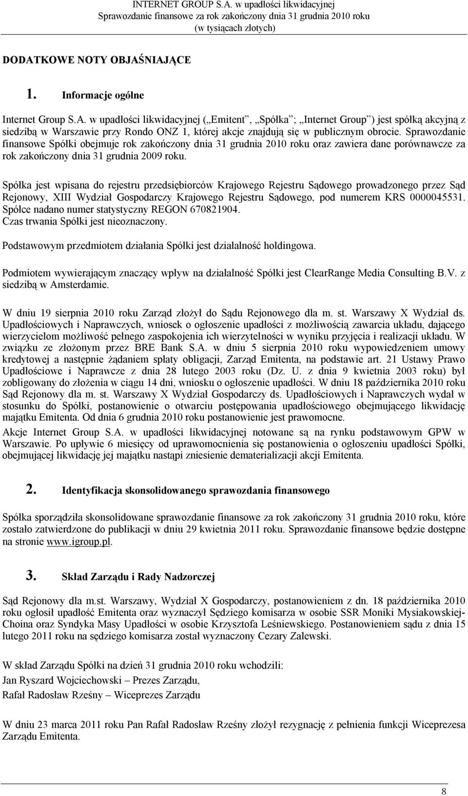 Spółka jest wpisana do rejestru przedsiębiorców Krajowego Rejestru Sądowego prowadzonego przez Sąd Rejonowy, XIII Wydział Gospodarczy Krajowego Rejestru Sądowego, pod numerem KRS 0000045531.