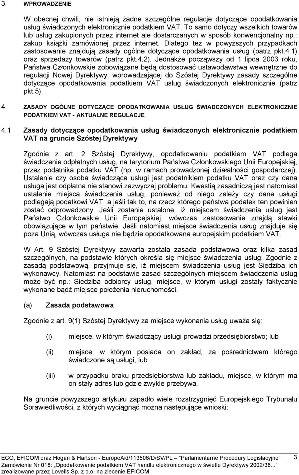 Dlatego też w powyższych przypadkach zastosowanie znajdują zasady ogólne dotyczące opodatkowania usług (patrz pkt.4.1) oraz sprzedaży towarów (patrz pkt.4.2).