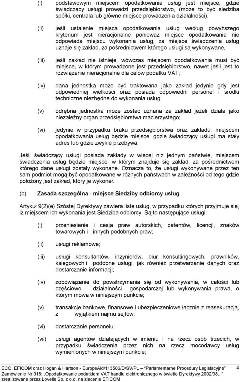 zakład, za pośrednictwem którego usługi są wykonywane, (iv) (v) (vi) jeśli zakład nie istnieje, wówczas miejscem opodatkowania musi być miejsce, w którym prowadzone jest przedsiębiorstwo, nawet jeśli