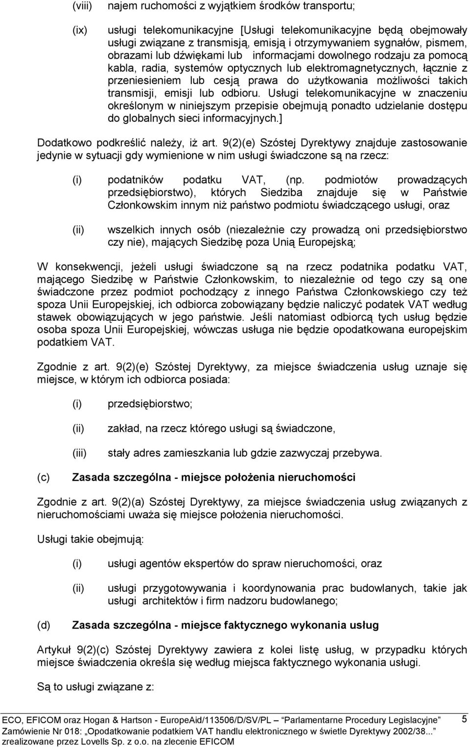 takich transmisji, emisji lub odbioru. Usługi telekomunikacyjne w znaczeniu określonym w niniejszym przepisie obejmują ponadto udzielanie dostępu do globalnych sieci informacyjnych.