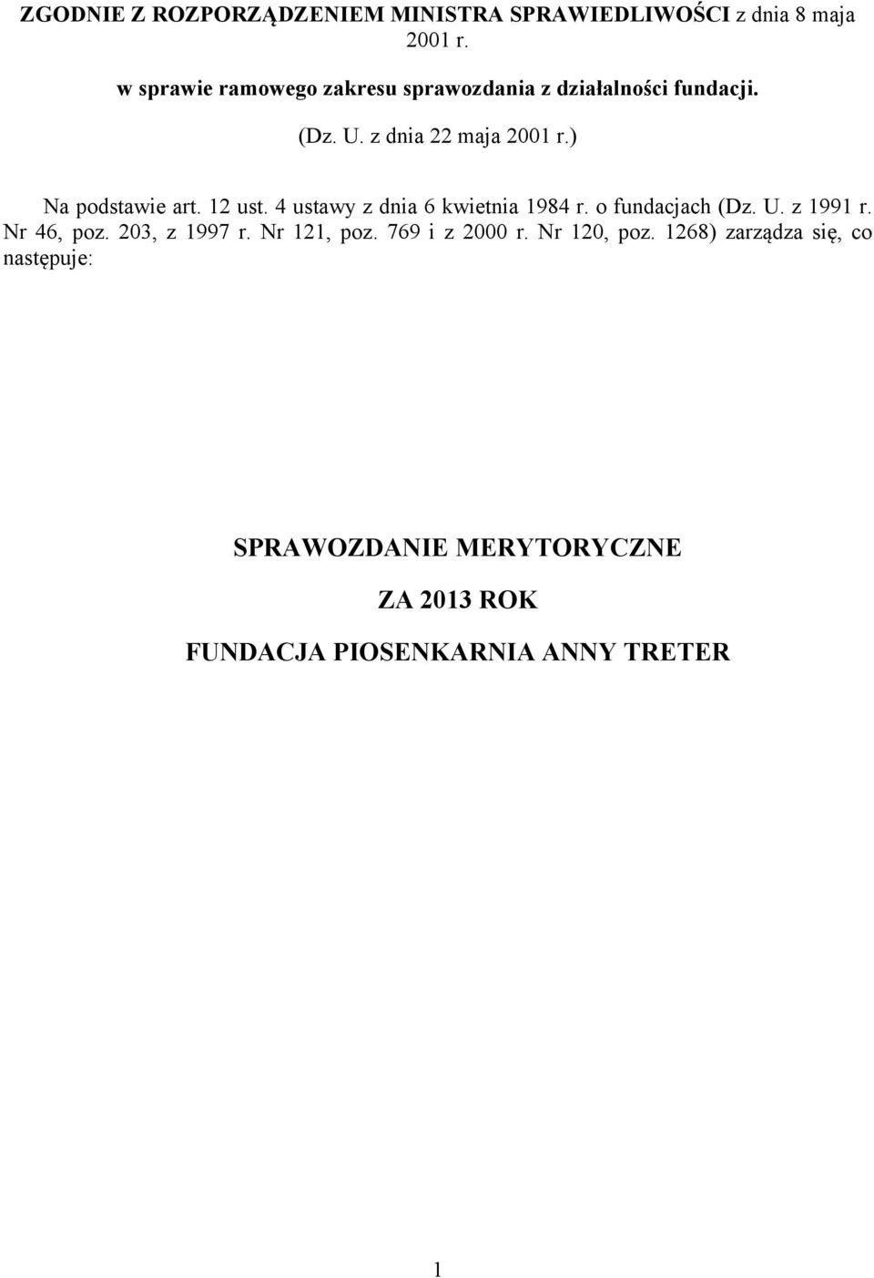 ) Na podstawie art. 12 ust. 4 ustawy z dnia 6 kwietnia 1984 r. o fundacjach (Dz. U. z 1991 r. Nr 46, poz.