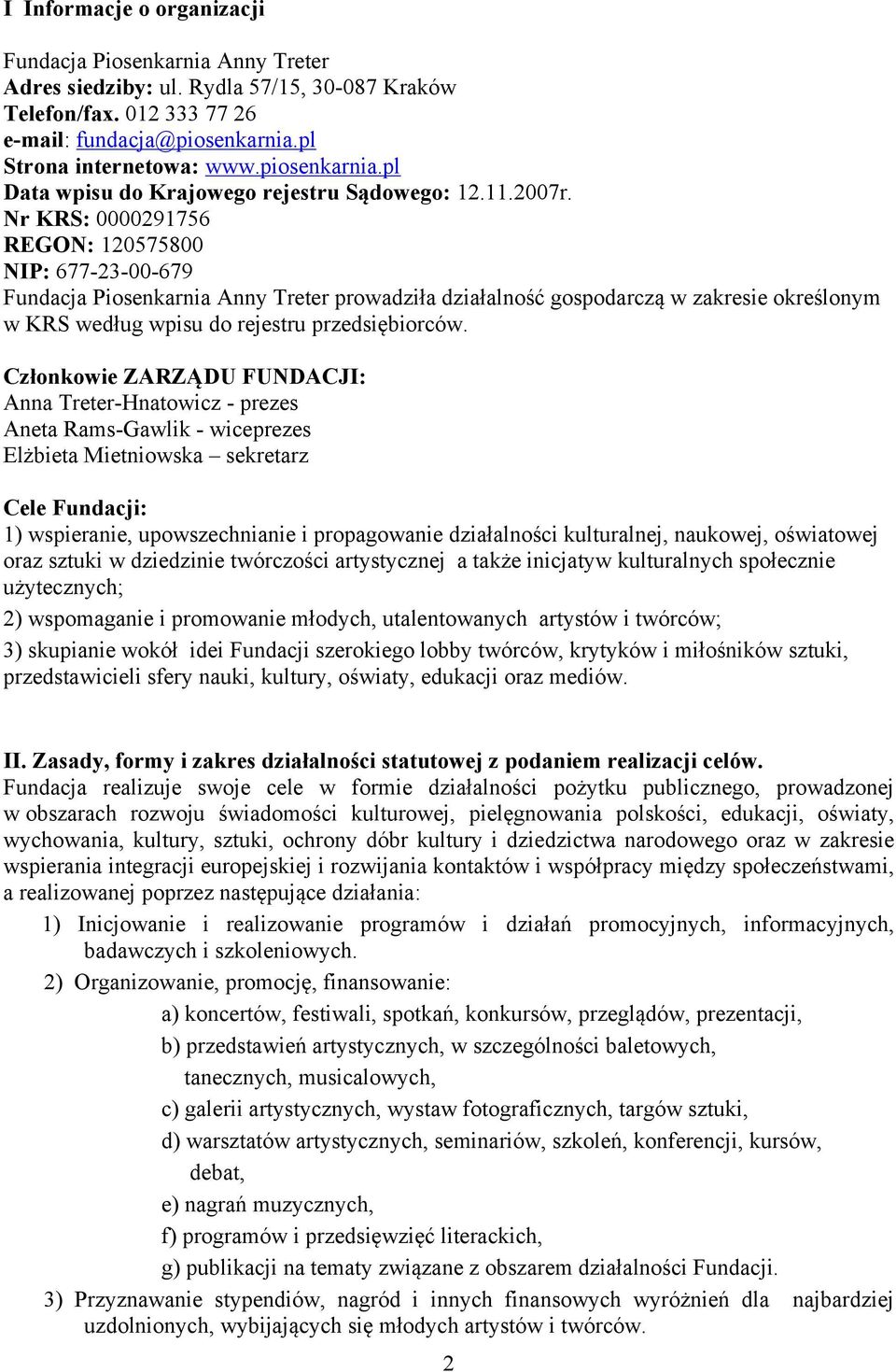 Nr KRS: 0000291756 REGON: 120575800 NIP: 677-23-00-679 Fundacja Piosenkarnia Anny Treter prowadziła działalność gospodarczą w zakresie określonym w KRS według wpisu do rejestru przedsiębiorców.