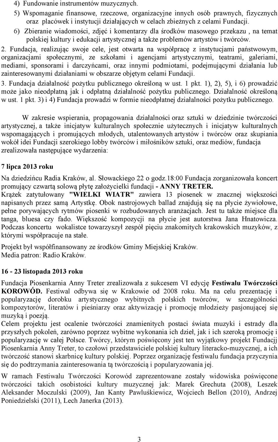 Fundacja, realizując swoje cele, jest otwarta na współpracę z instytucjami państwowym, organizacjami społecznymi, ze szkołami i agencjami artystycznymi, teatrami, galeriami, mediami, sponsorami i