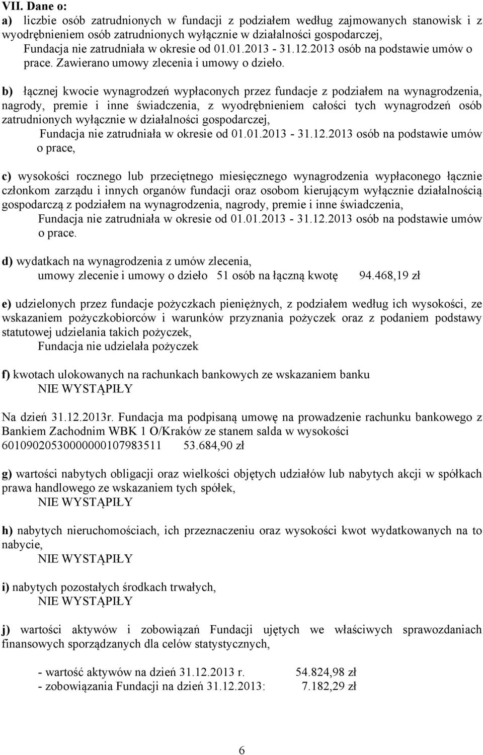 b) łącznej kwocie wynagrodzeń wypłaconych przez fundacje z podziałem na wynagrodzenia, nagrody, premie i inne świadczenia, z wyodrębnieniem całości tych wynagrodzeń osób zatrudnionych wyłącznie w