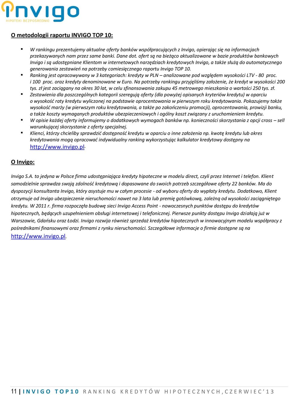na potrzeby comiesięcznego raportu Invigo TOP 10. Ranking jest opracowywany w 3 kategoriach: kredyty w PLN analizowane pod względem wysokości LTV - 80 proc. i 100 proc.