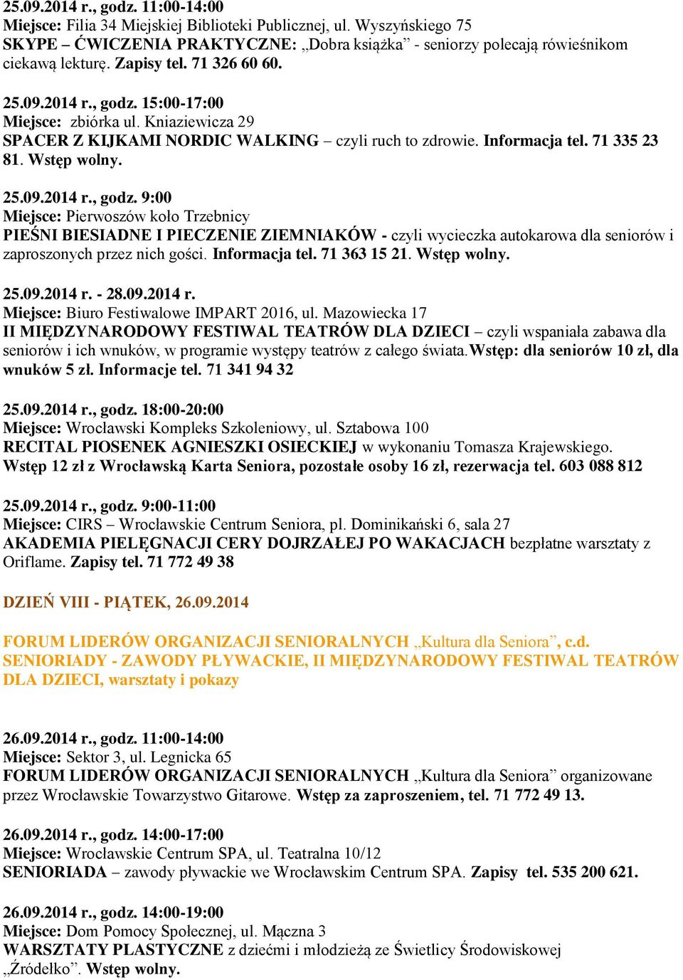 15:00-17:00 Miejsce: zbiórka ul. Kniaziewicza 29 SPACER Z KIJKAMI NORDIC WALKING czyli ruch to zdrowie. Informacja tel. 71 335 23 81. Wstęp wolny. 25.09.2014 r., godz.