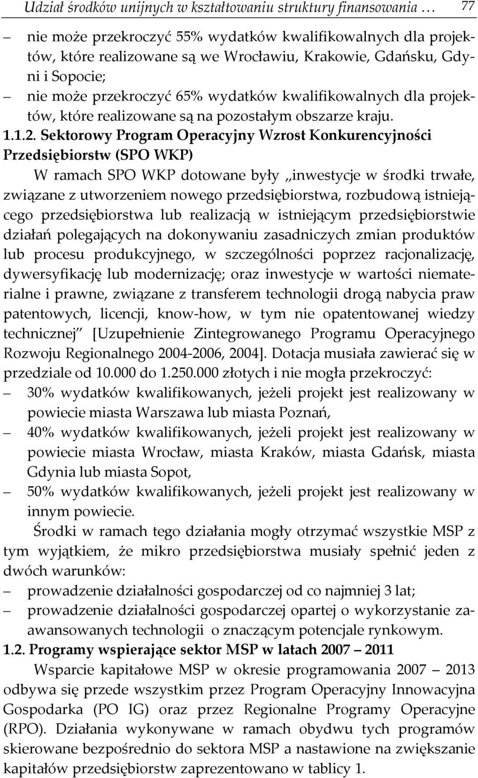 Sektorowy Program Operacyjny Wzrost Konkurencyjności Przedsiębiorstw (SPO WKP) W ramach SPO WKP dotowane były inwestycje w środki trwałe, związane z utworzeniem nowego przedsiębiorstwa, rozbudową