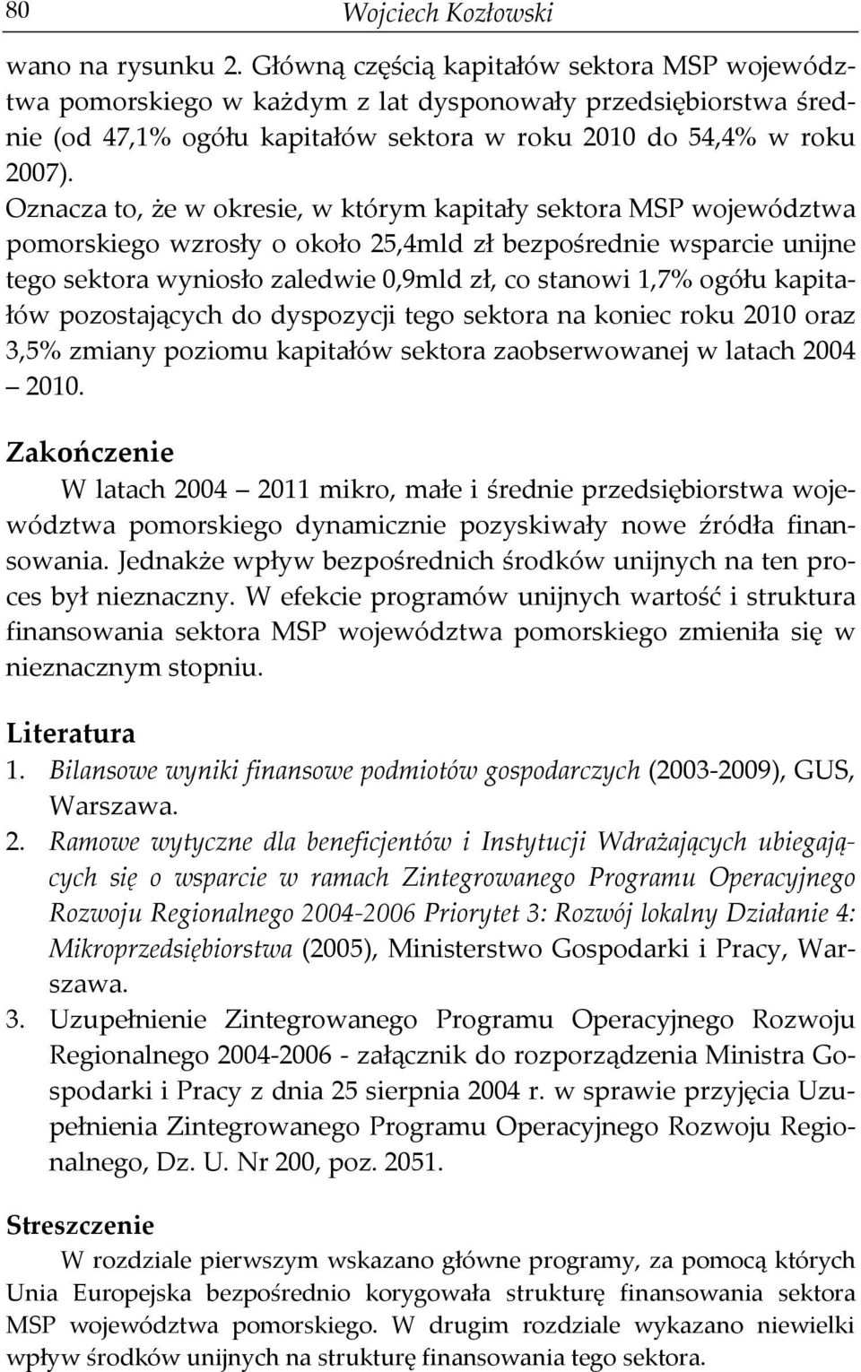 Oznacza to, że w okresie, w którym kapitały sektora MSP województwa pomorskiego wzrosły o około 25,4mld zł bezpośrednie wsparcie unijne tego sektora wyniosło zaledwie 0,9mld zł, co stanowi 1,7% ogółu