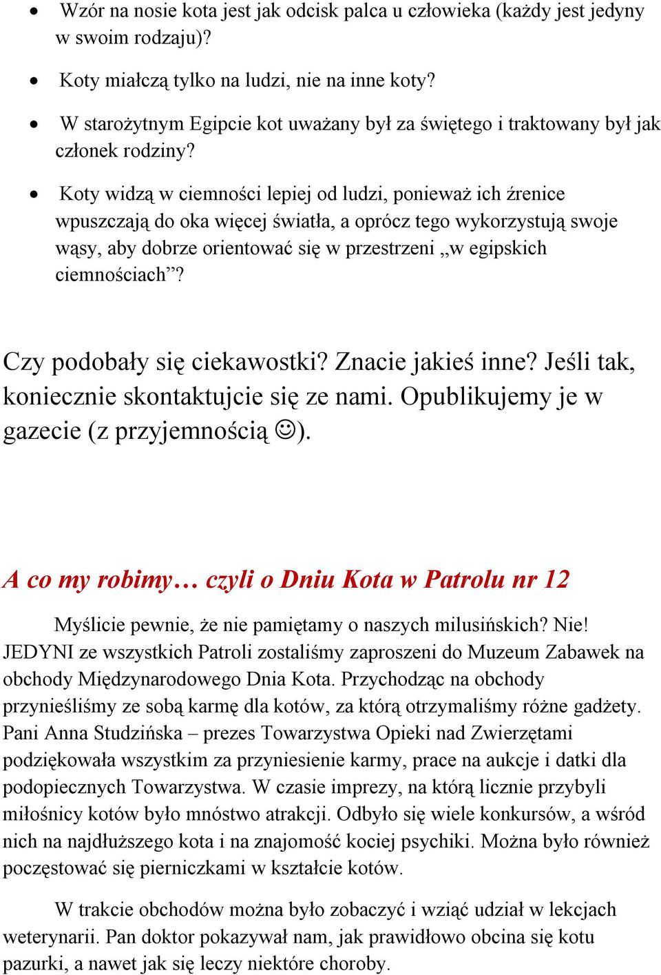 Koty widzą w ciemności lepiej od ludzi, ponieważ ich źrenice wpuszczają do oka więcej światła, a oprócz tego wykorzystują swoje wąsy, aby dobrze orientować się w przestrzeni w egipskich ciemnościach?