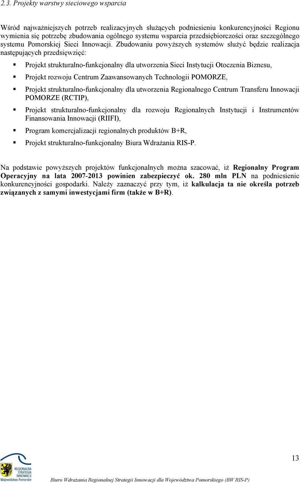 Zbudwaniu pwyższych systemów służyć będzie realizacja następujących przedsięwzięć: Prjekt strukturaln-funkcjnalny dla utwrzenia Sieci Instytucji Otczenia Biznesu, Prjekt rzwju Centrum Zaawanswanych