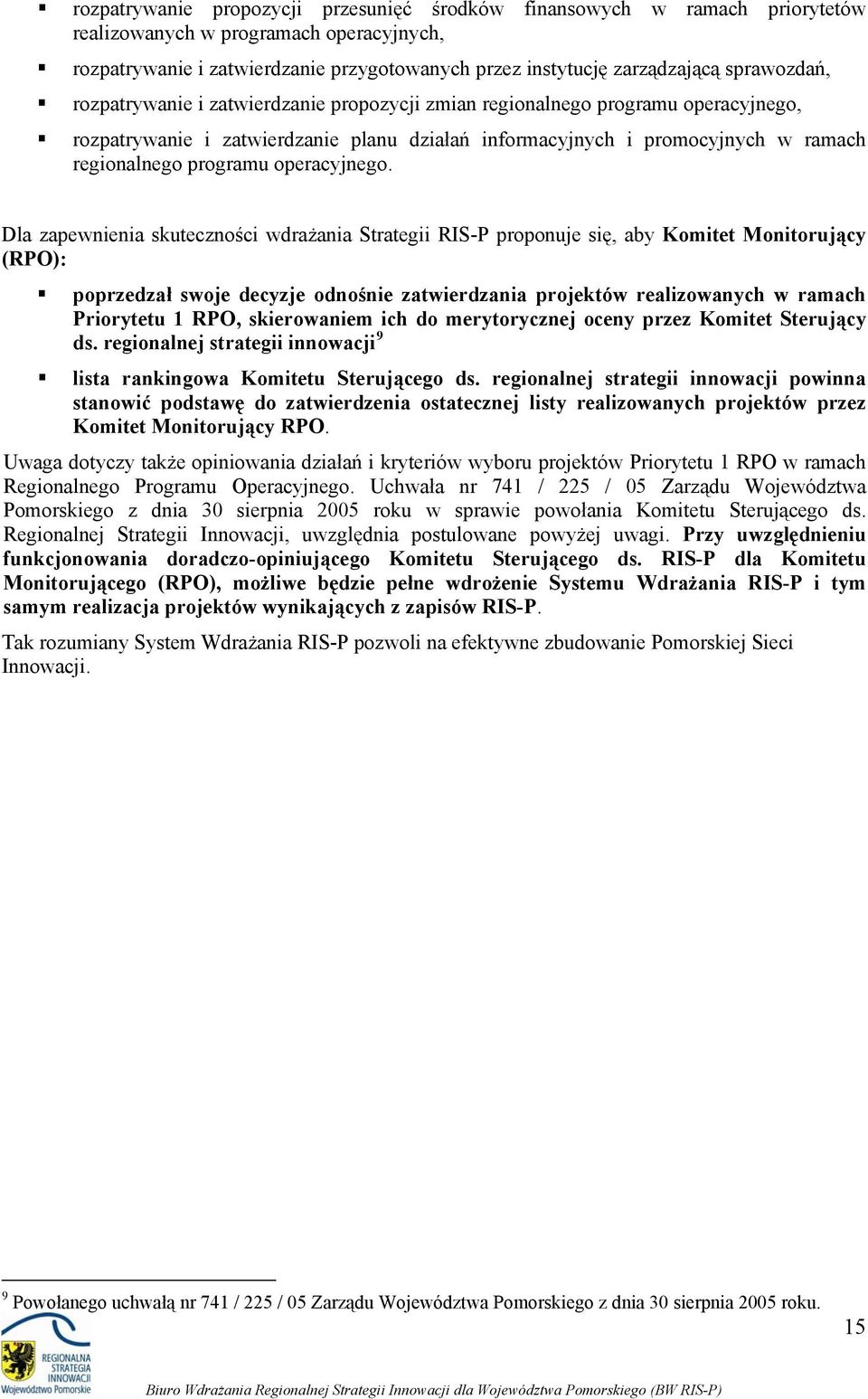 Dla zapewnienia skutecznści wdrażania Strategii RIS-P prpnuje się, aby Kmitet Mnitrujący (RPO): pprzedzał swje decyzje dnśnie zatwierdzania prjektów realizwanych w ramach Prirytetu 1 RPO, skierwaniem