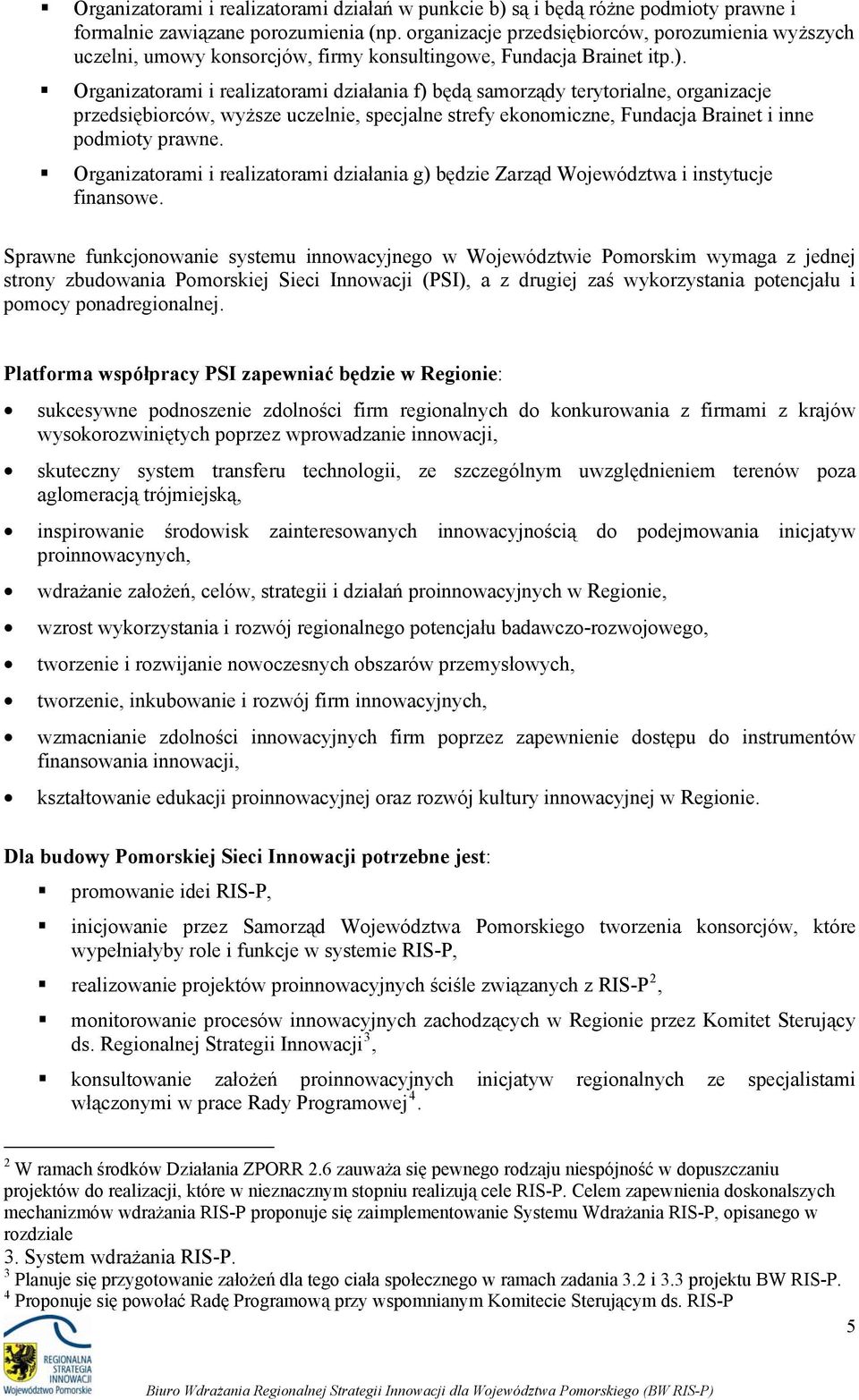 Organizatrami i realizatrami działania f) będą samrządy terytrialne, rganizacje przedsiębirców, wyższe uczelnie, specjalne strefy eknmiczne, Fundacja Brainet i inne pdmity prawne.