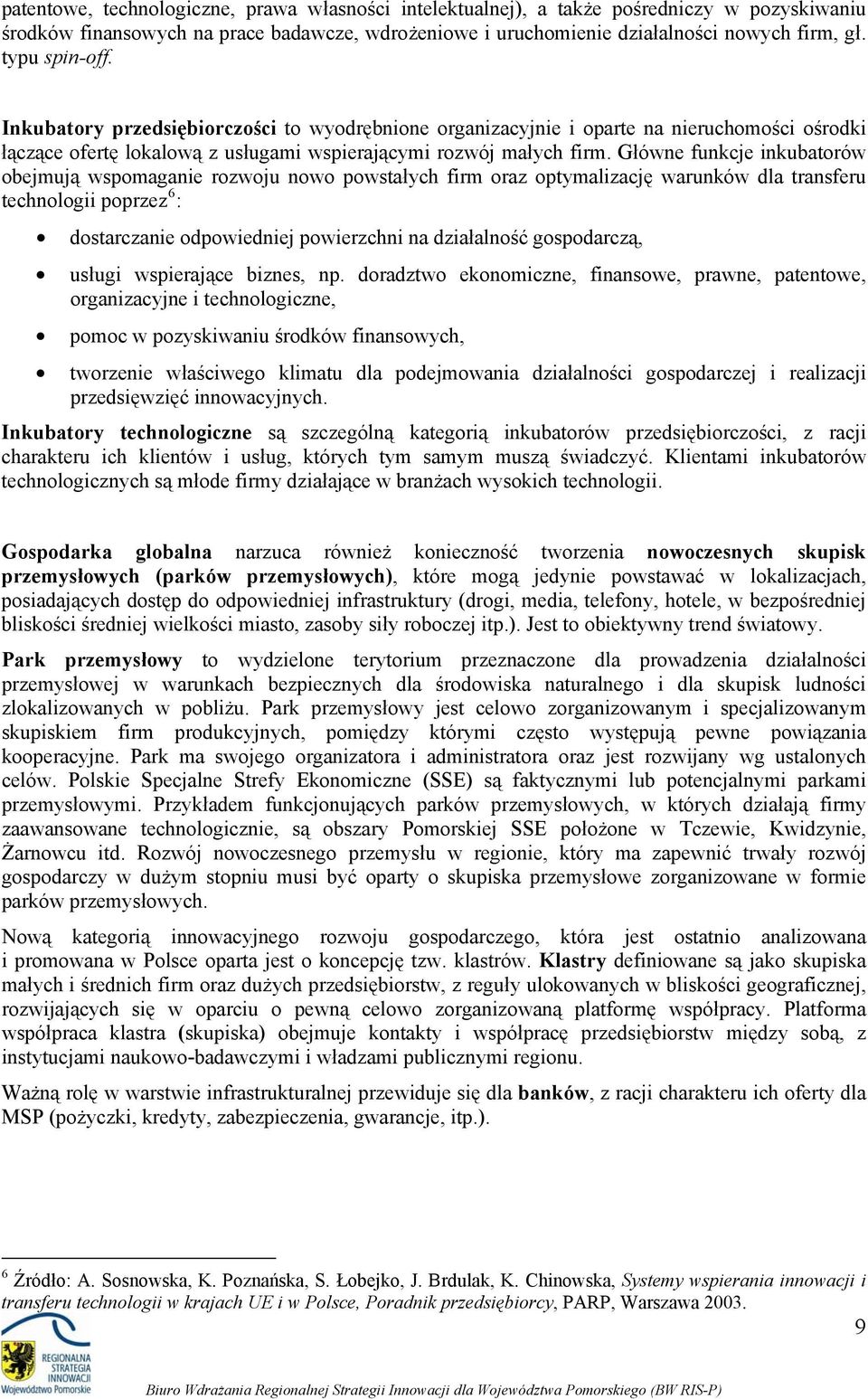 Główne funkcje inkubatrów bejmują wspmaganie rzwju nw pwstałych firm raz ptymalizację warunków dla transferu technlgii pprzez 6 : dstarczanie dpwiedniej pwierzchni na działalnść gspdarczą, usługi