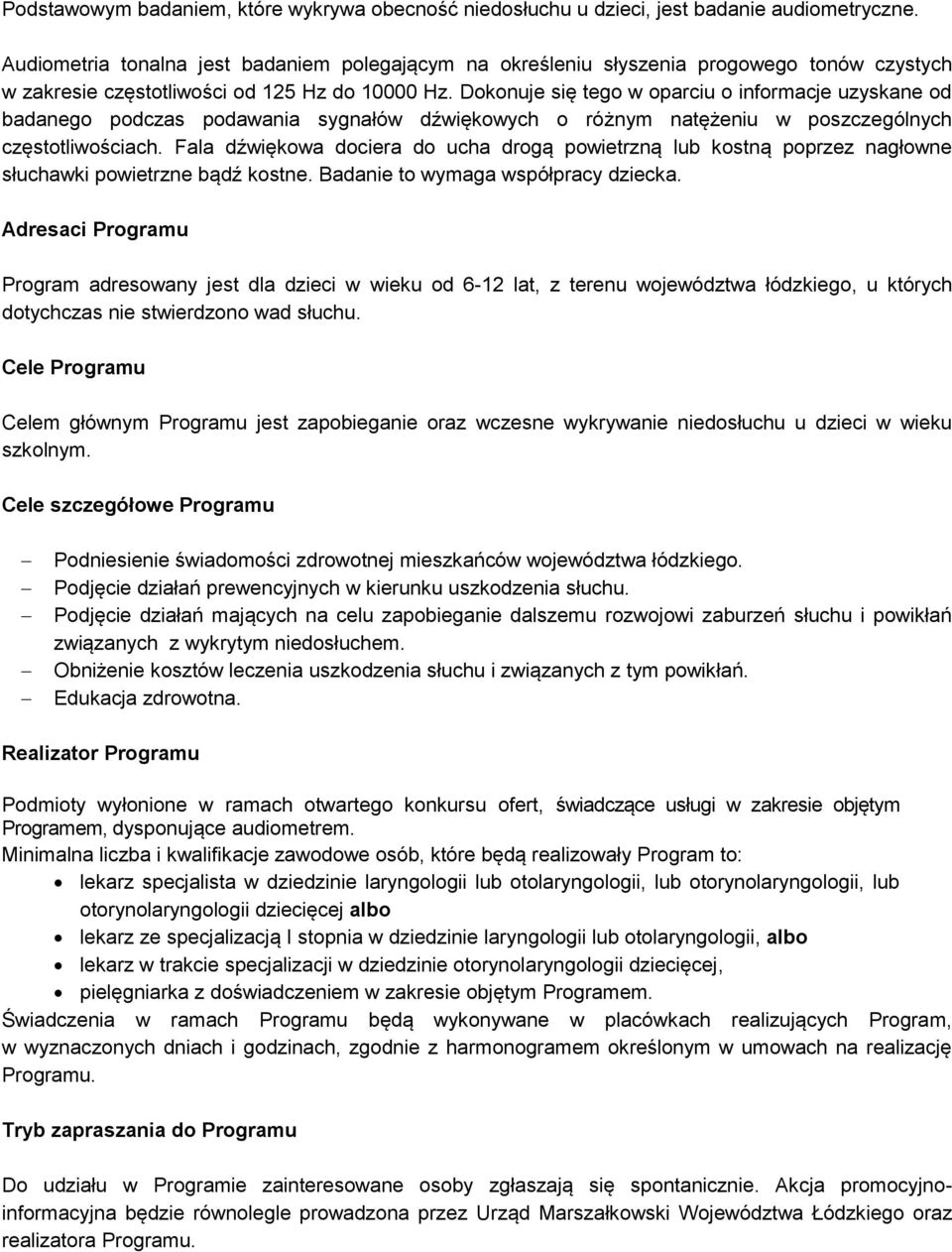 Dokonuje się tego w oparciu o informacje uzyskane od badanego podczas podawania sygnałów dźwiękowych o różnym natężeniu w poszczególnych częstotliwościach.