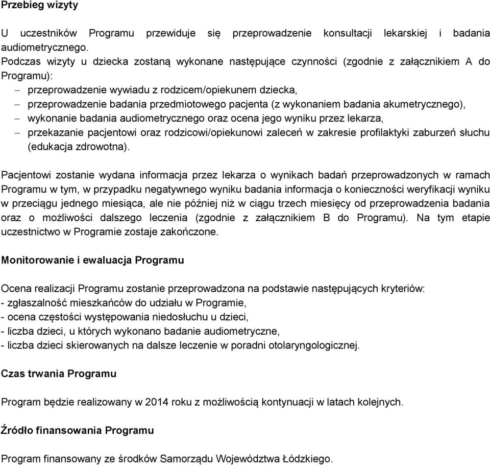 pacjenta (z wykonaniem badania akumetrycznego), wykonanie badania audiometrycznego oraz ocena jego wyniku przez lekarza, przekazanie pacjentowi oraz rodzicowi/opiekunowi zaleceń w zakresie