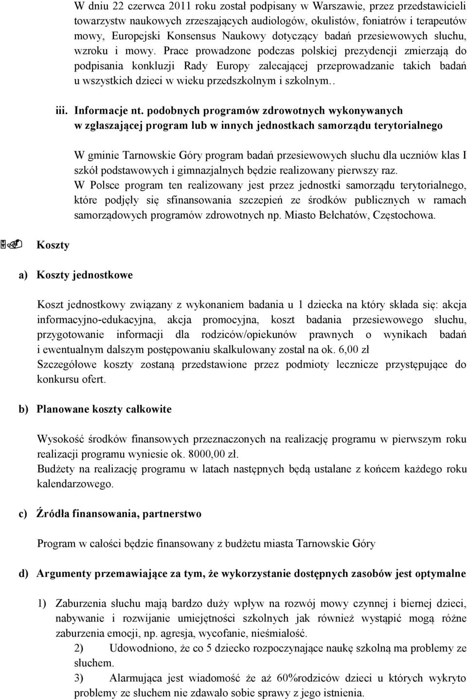 Prace prowadzone podczas polskiej prezydencji zmierzają do podpisania konkluzji Rady Europy zalecającej przeprowadzanie takich badań u wszystkich dzieci w wieku przedszkolnym i szkolnym.. iii.