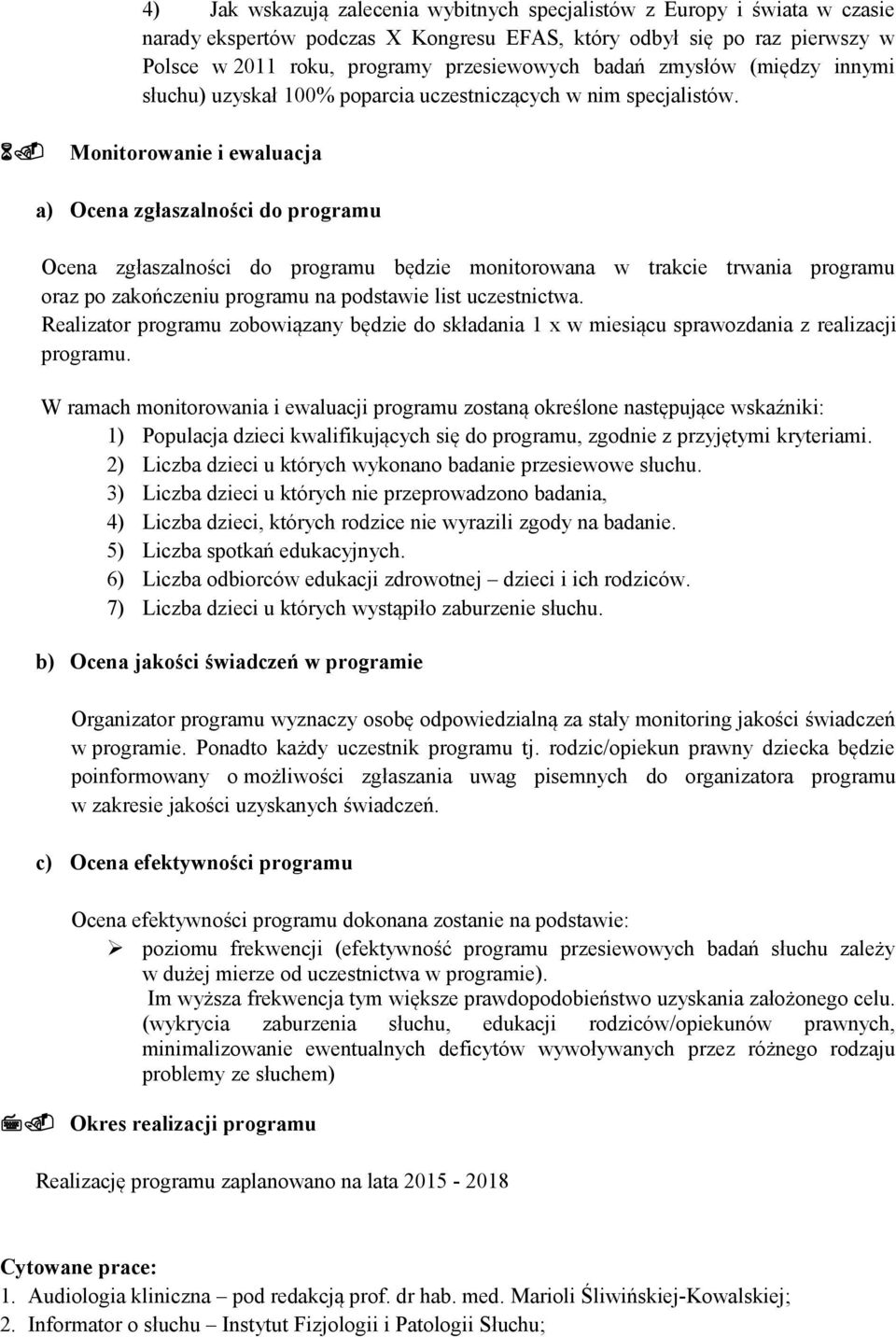 Monitorowanie i ewaluacja a) Ocena zgłaszalności do programu Ocena zgłaszalności do programu będzie monitorowana w trakcie trwania programu oraz po zakończeniu programu na podstawie list uczestnictwa.