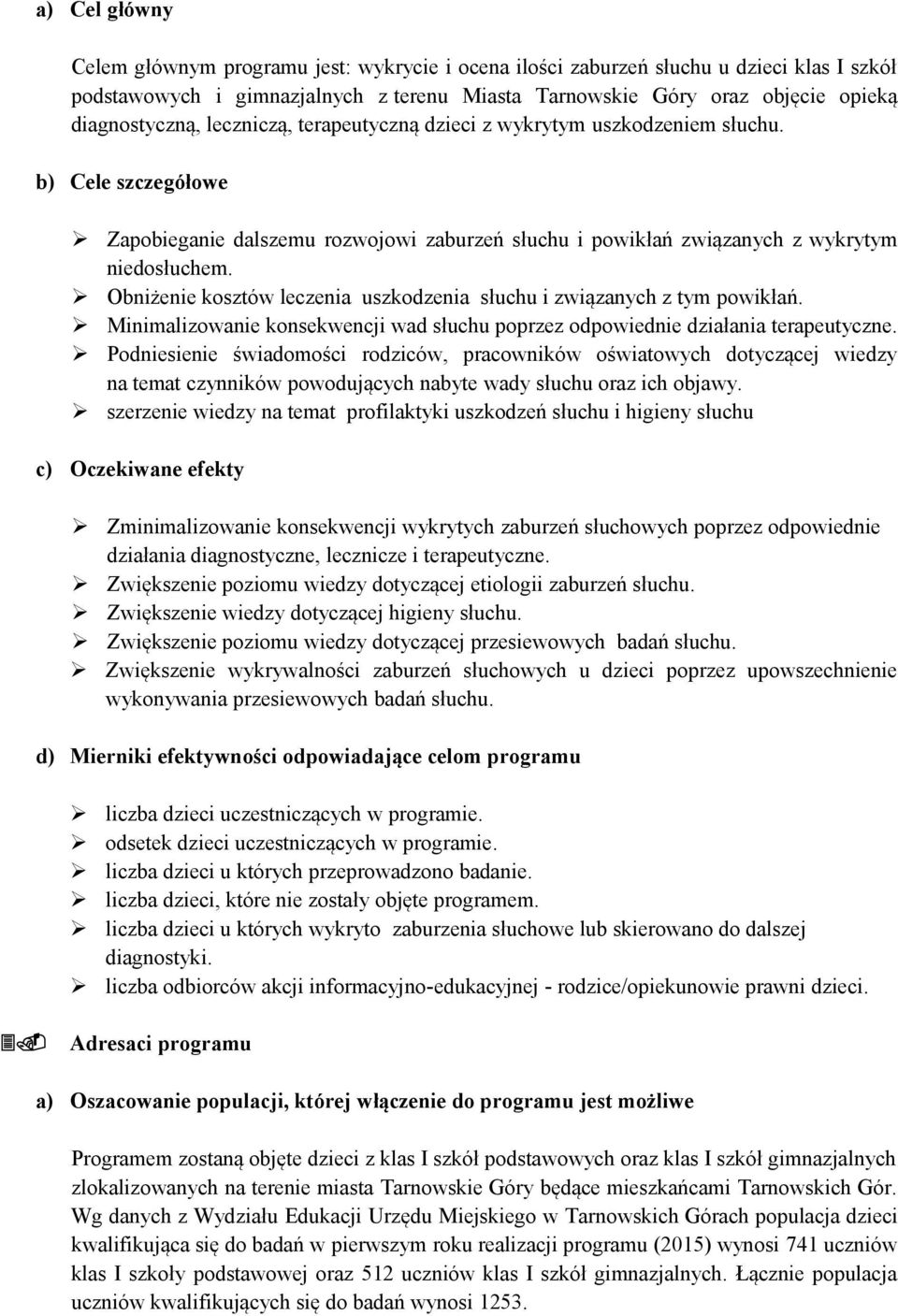 Obniżenie kosztów leczenia uszkodzenia słuchu i związanych z tym powikłań. Minimalizowanie konsekwencji wad słuchu poprzez odpowiednie działania terapeutyczne.