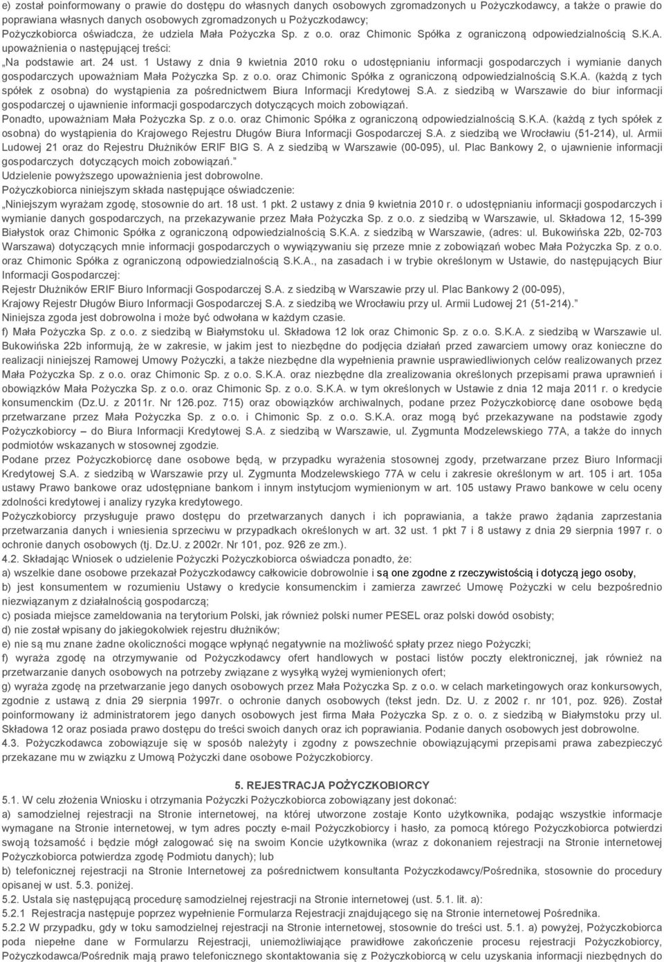 1 Ustawy z dnia 9 kwietnia 2010 roku o udostępnianiu informacji gospodarczych i wymianie danych gospodarczych upoważniam Mała Pożyczka Sp. z o.o. oraz Chimonic Spółka z ograniczoną odpowiedzialnością S.