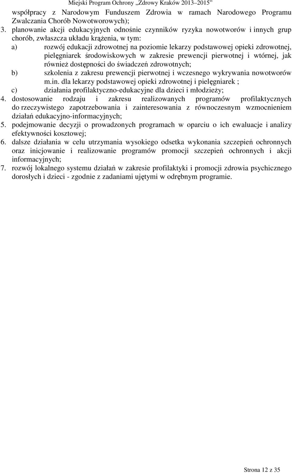 zdrowotnej, pielęgniarek środowiskowych w zakresie prewencji pierwotnej i wtórnej, jak równieŝ dostępności do świadczeń zdrowotnych; b) szkolenia z zakresu prewencji pierwotnej i wczesnego wykrywania