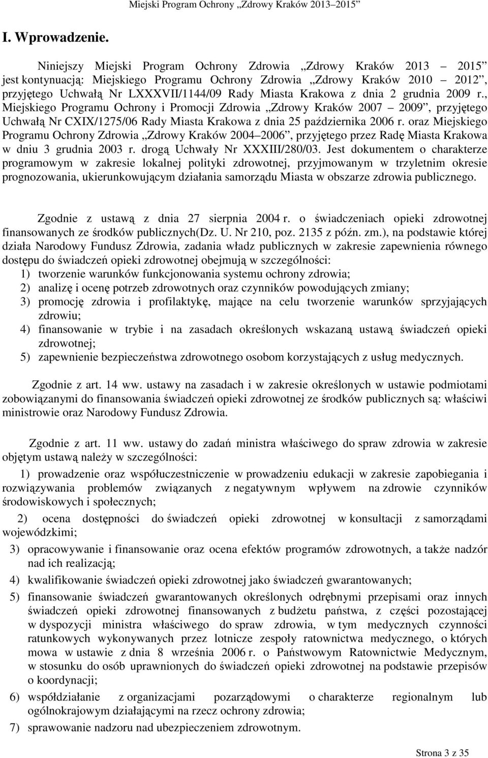 Krakowa z dnia 2 grudnia 2009 r., Miejskiego Programu Ochrony i Promocji Zdrowia Zdrowy Kraków 2007 2009, przyjętego Uchwałą Nr CXIX/1275/06 Rady Miasta Krakowa z dnia 25 października 2006 r.