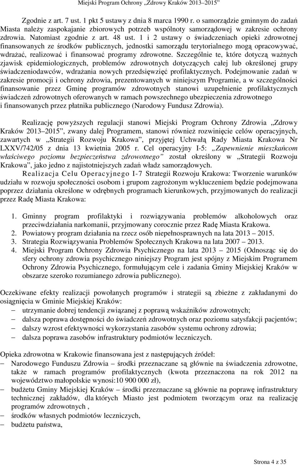 1 i 2 ustawy o świadczeniach opieki zdrowotnej finansowanych ze środków publicznych, jednostki samorządu terytorialnego mogą opracowywać, wdraŝać, realizować i finansować programy zdrowotne.