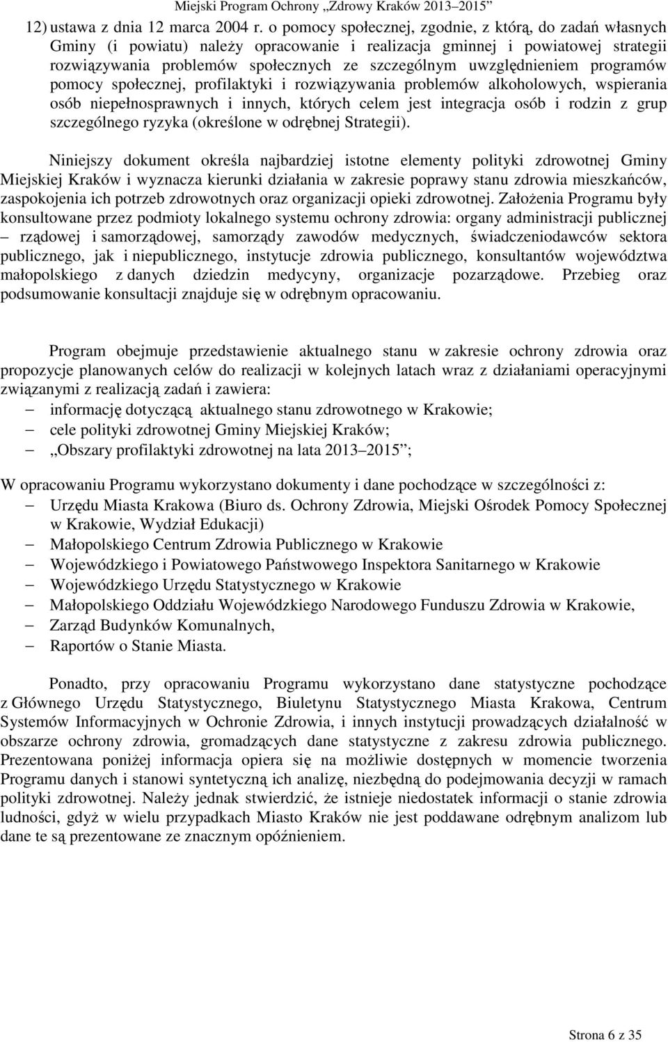 uwzględnieniem programów pomocy społecznej, profilaktyki i rozwiązywania problemów alkoholowych, wspierania osób niepełnosprawnych i innych, których celem jest integracja osób i rodzin z grup