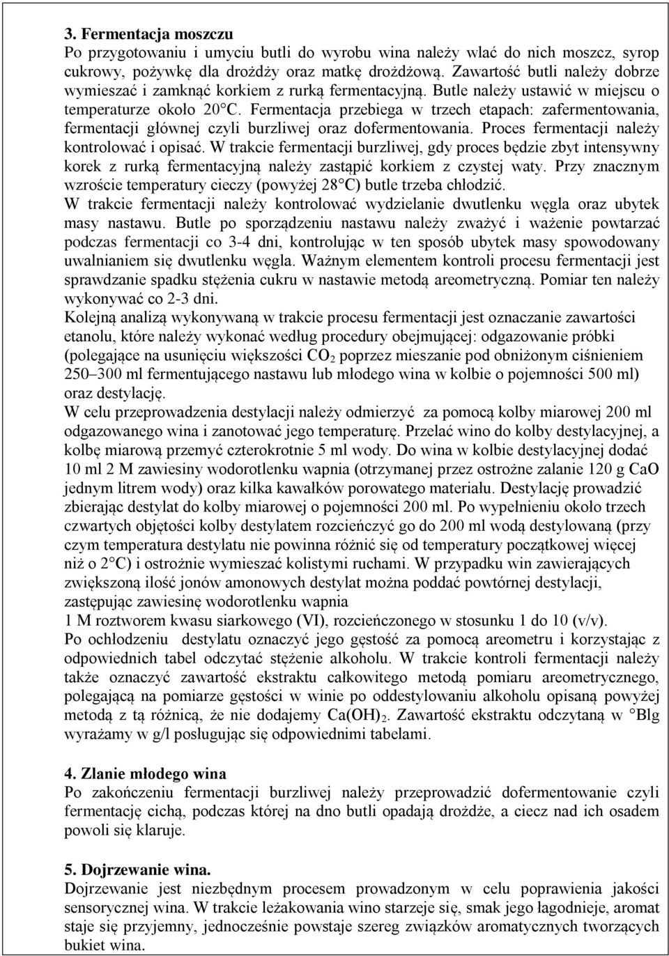 Fermentacja przebiega w trzech etapach: zafermentowania, fermentacji głównej czyli burzliwej oraz dofermentowania. Proces fermentacji należy kontrolować i opisać.