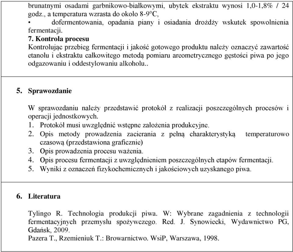 Kontrola procesu Kontrolując przebieg fermentacji i jakość gotowego produktu należy oznaczyć zawartość etanolu i ekstraktu całkowitego metodą pomiaru areometrycznego gęstości piwa po jego odgazowaniu