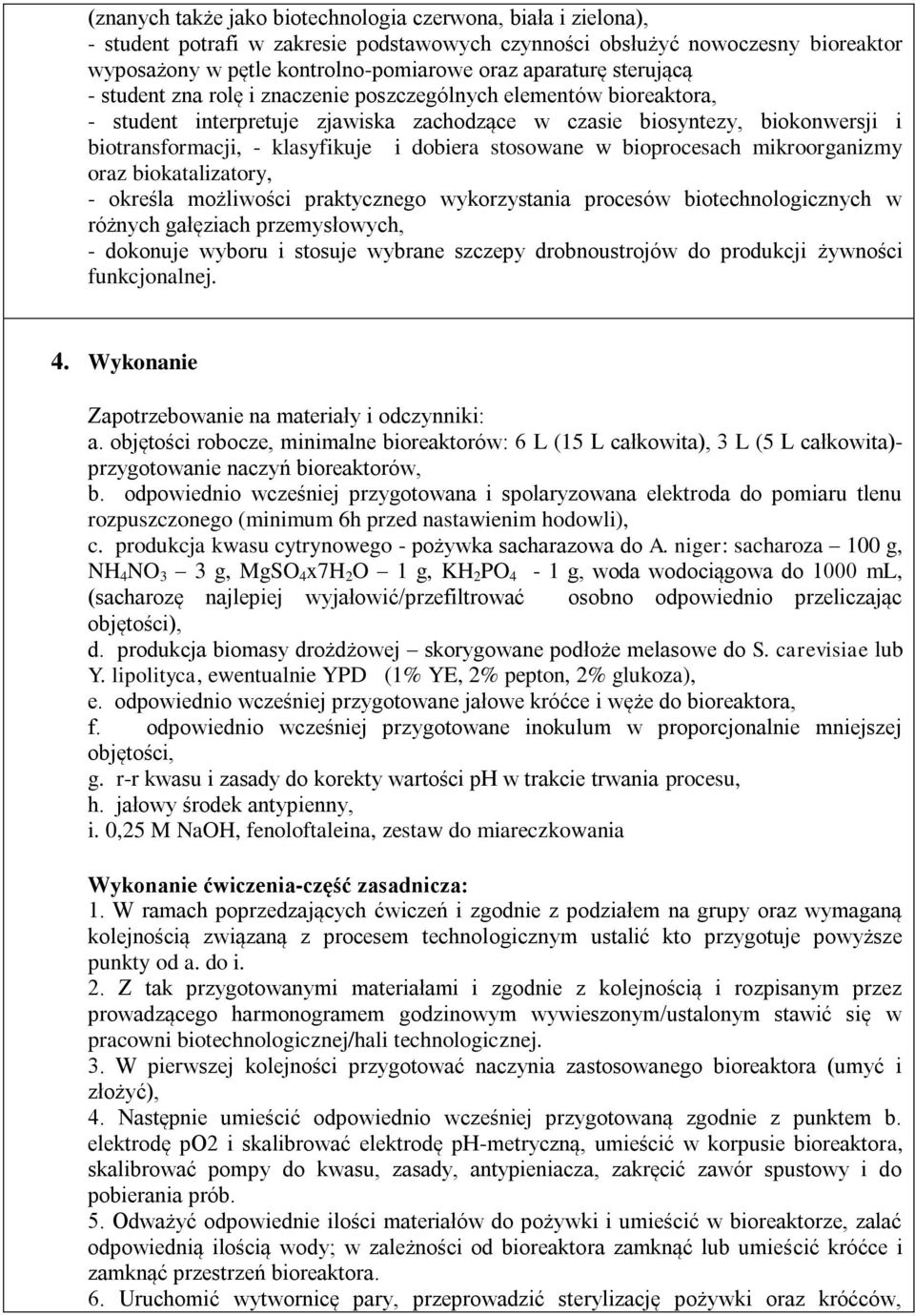 stosowane w bioprocesach mikroorganizmy oraz biokatalizatory, - określa możliwości praktycznego wykorzystania procesów biotechnologicznych w różnych gałęziach przemysłowych, - dokonuje wyboru i