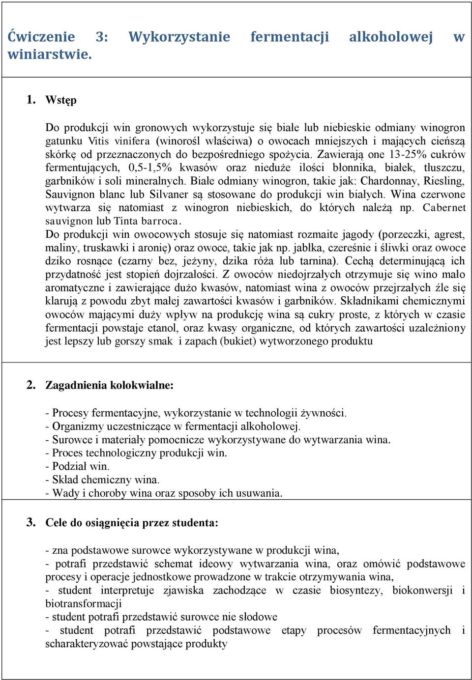 bezpośredniego spożycia. Zawierają one 13-25% cukrów fermentujących, 0,5-1,5% kwasów oraz nieduże ilości błonnika, białek, tłuszczu, garbników i soli mineralnych.