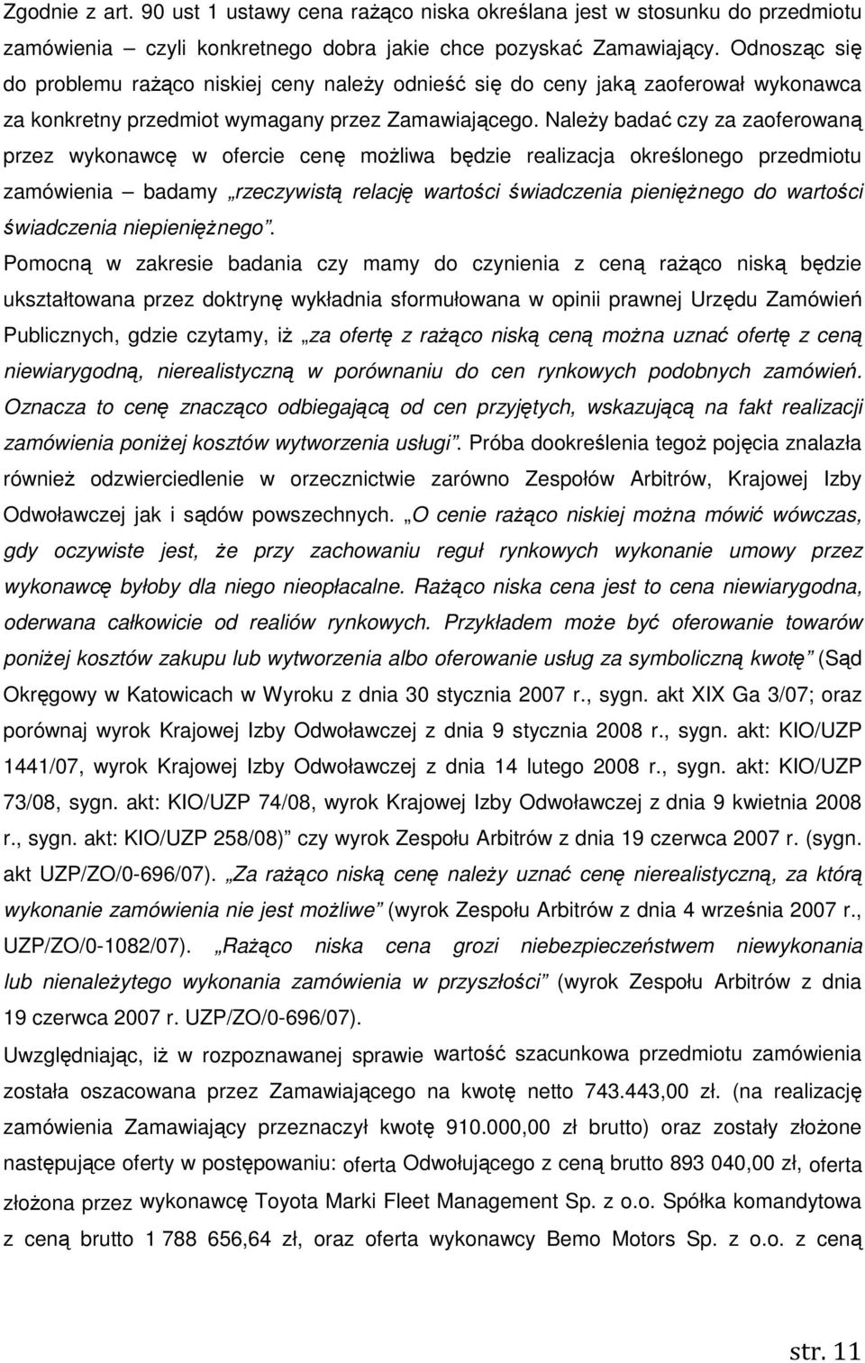 NaleŜy badać czy za zaoferowaną przez wykonawcę w ofercie cenę moŝliwa będzie realizacja określonego przedmiotu zamówienia badamy rzeczywistą relację wartości świadczenia pienięŝnego do wartości