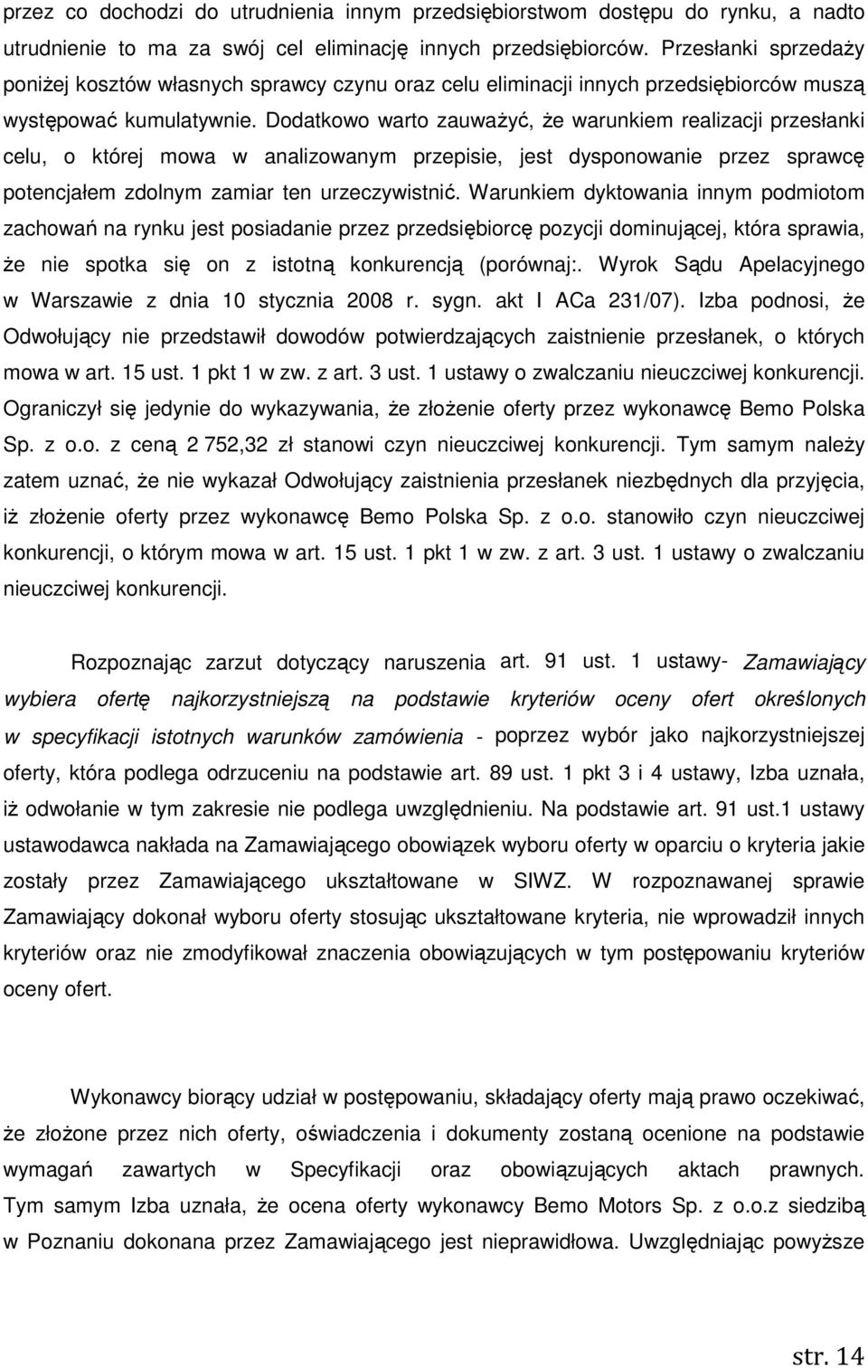 Dodatkowo warto zauwaŝyć, Ŝe warunkiem realizacji przesłanki celu, o której mowa w analizowanym przepisie, jest dysponowanie przez sprawcę potencjałem zdolnym zamiar ten urzeczywistnić.