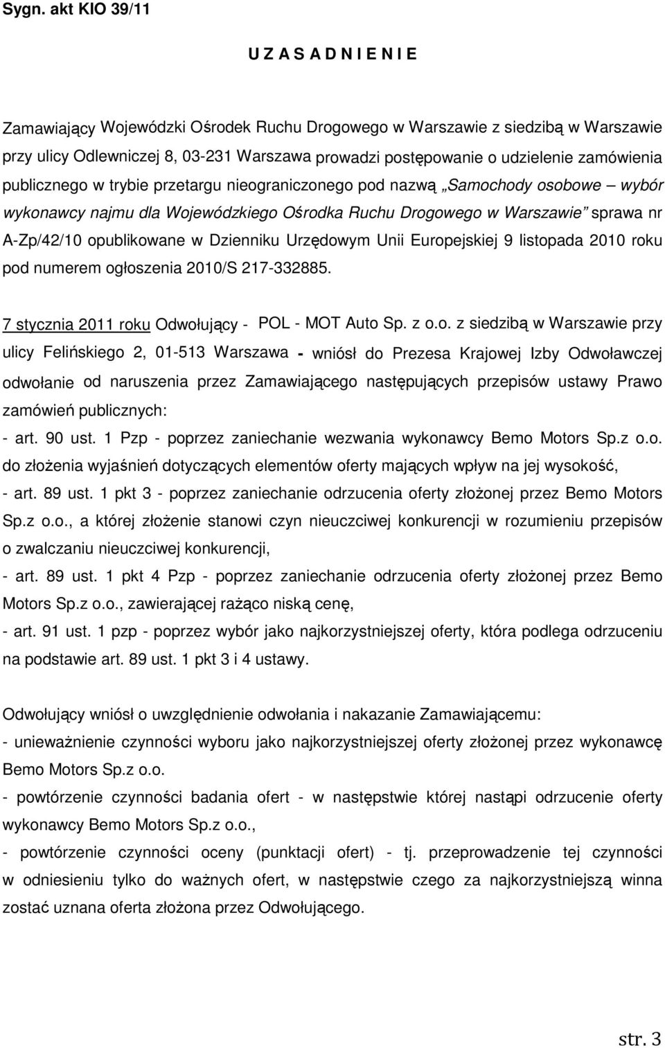 opublikowane w Dzienniku Urzędowym Unii Europejskiej 9 listopada 2010 roku pod numerem ogłoszenia 2010/S 217-332885. 7 stycznia 2011 roku Odwołujący - POL - MOT Auto Sp. z o.o. z siedzibą w Warszawie