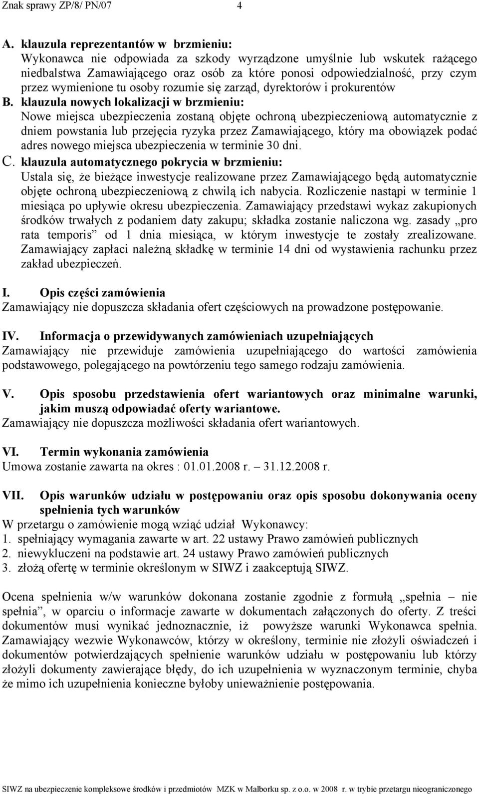 klauzula nowych lokalizacji w brzmieniu: Nowe miejsca ubezpieczenia zostaną objęte ochroną ubezpieczeniową automatycznie z dniem powstania lub przejęcia ryzyka przez Zamawiającego, który ma obowiązek