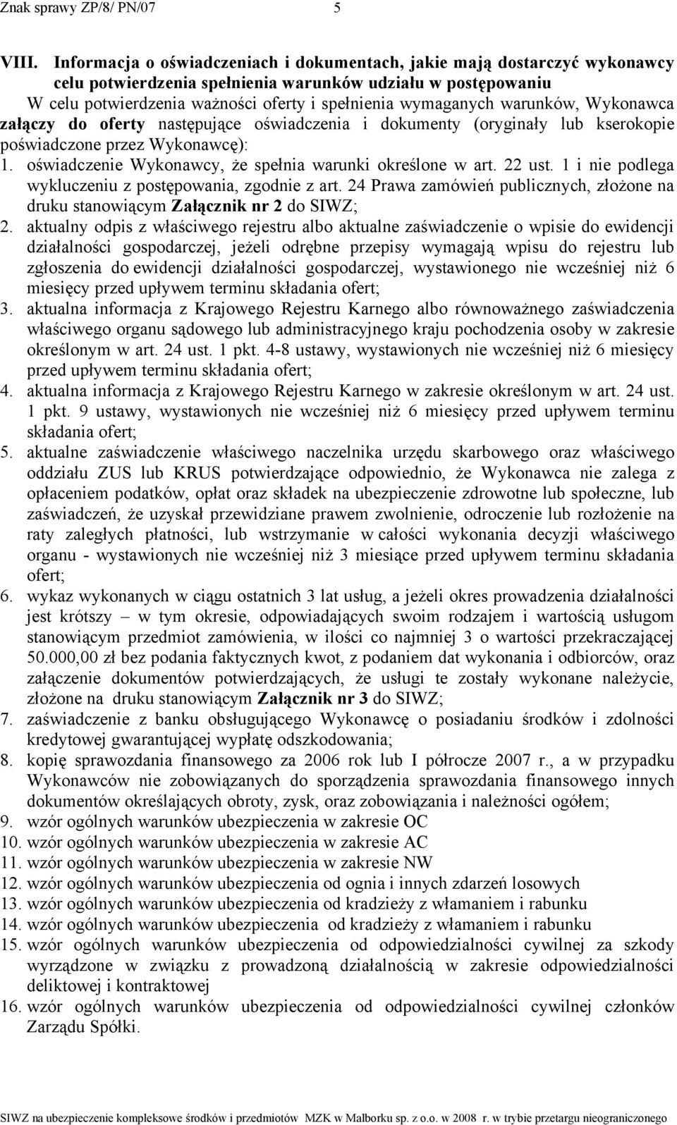 warunków, Wykonawca załączy do oferty następujące oświadczenia i dokumenty (oryginały lub kserokopie poświadczone przez Wykonawcę): 1. oświadczenie Wykonawcy, że spełnia warunki określone w art.