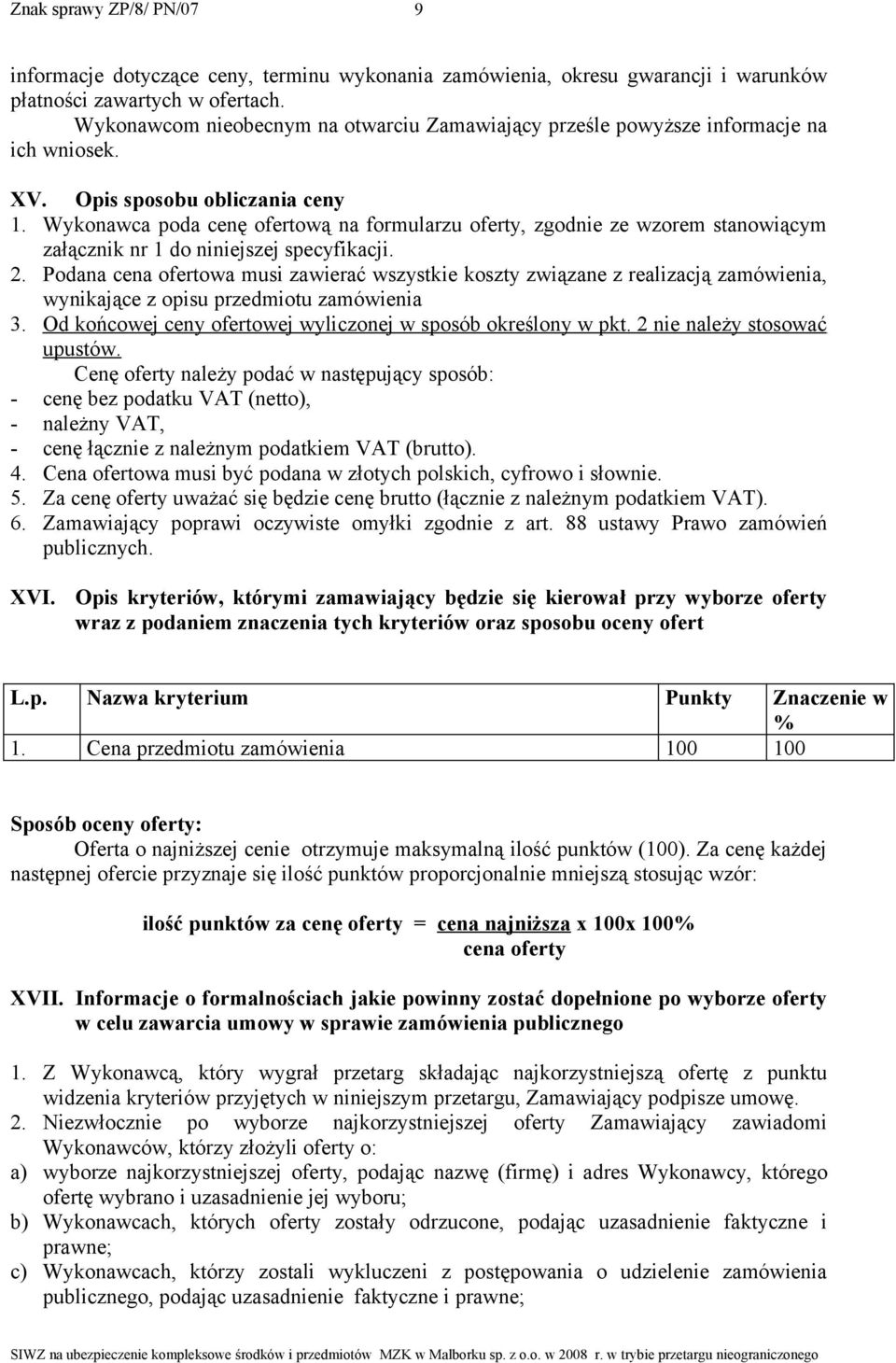 Wykonawca poda cenę ofertową na formularzu oferty, zgodnie ze wzorem stanowiącym załącznik nr 1 do niniejszej specyfikacji. 2.