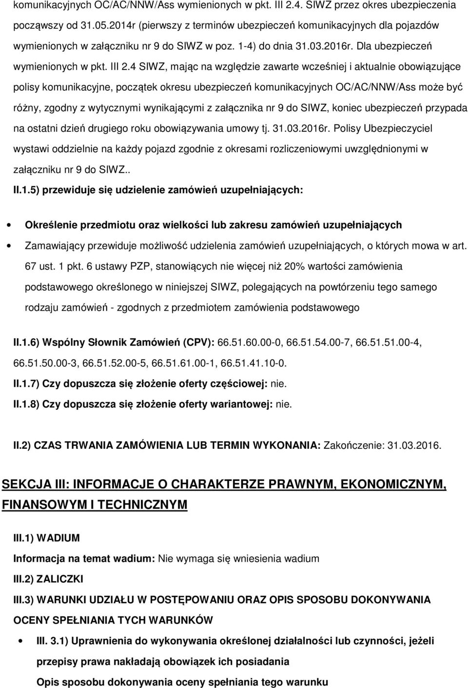 4 SIWZ, mając na względzie zawarte wcześniej i aktualnie bwiązujące plisy kmunikacyjne, pczątek kresu ubezpieczeń kmunikacyjnych OC/AC/NNW/Ass mże być różny, zgdny z wytycznymi wynikającymi z