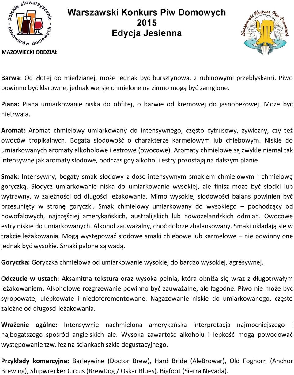 Aromat: Aromat chmielowy umiarkowany do intensywnego, często cytrusowy, żywiczny, czy też owoców tropikalnych. Bogata słodowość o charakterze karmelowym lub chlebowym.