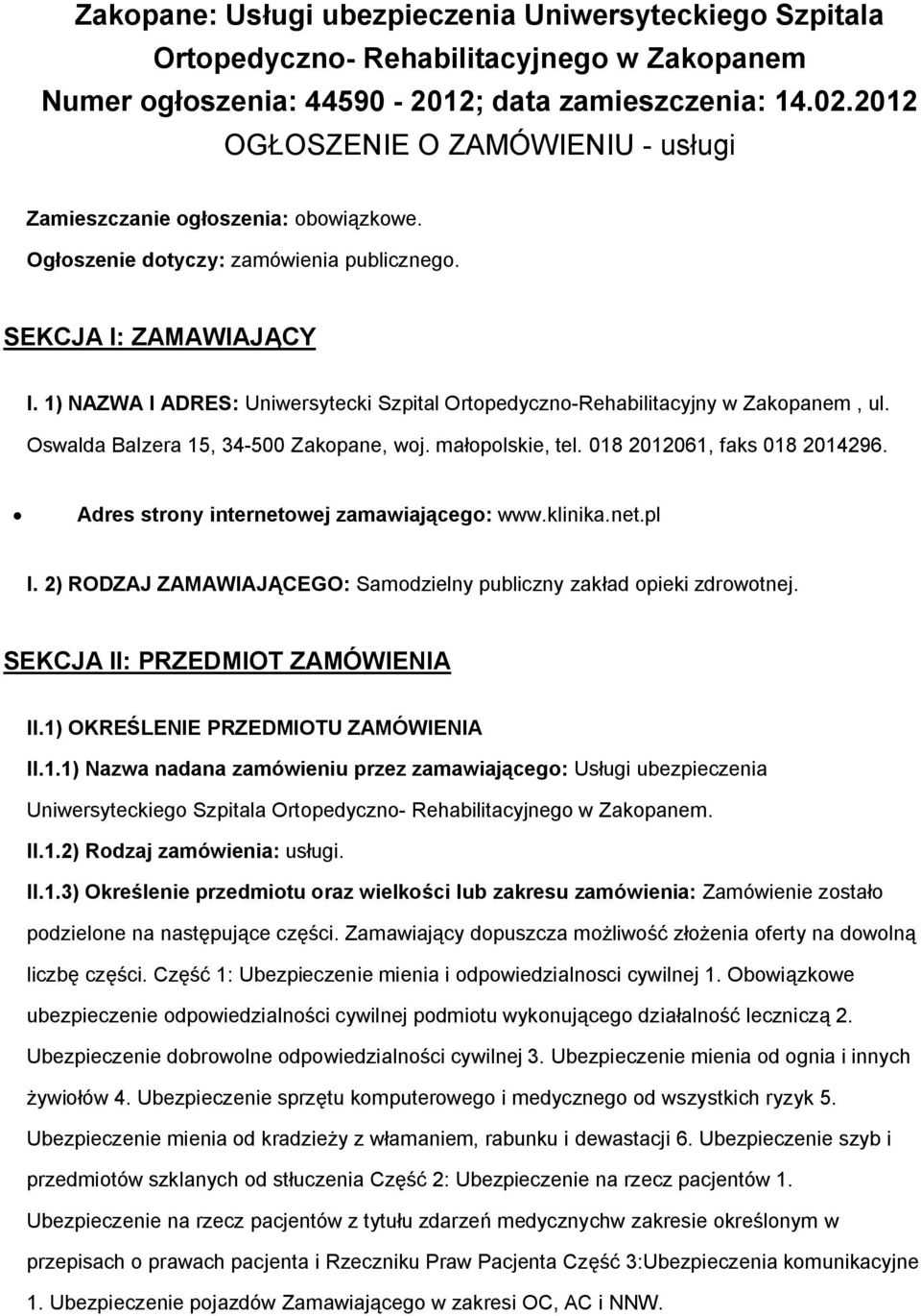 1) NAZWA I ADRES: Uniwersytecki Szpital Ortpedyczn-Rehabilitacyjny w Zakpanem, ul. Oswalda Balzera 15, 34-500 Zakpane, wj. małplskie, tel. 018 2012061, faks 018 2014296.