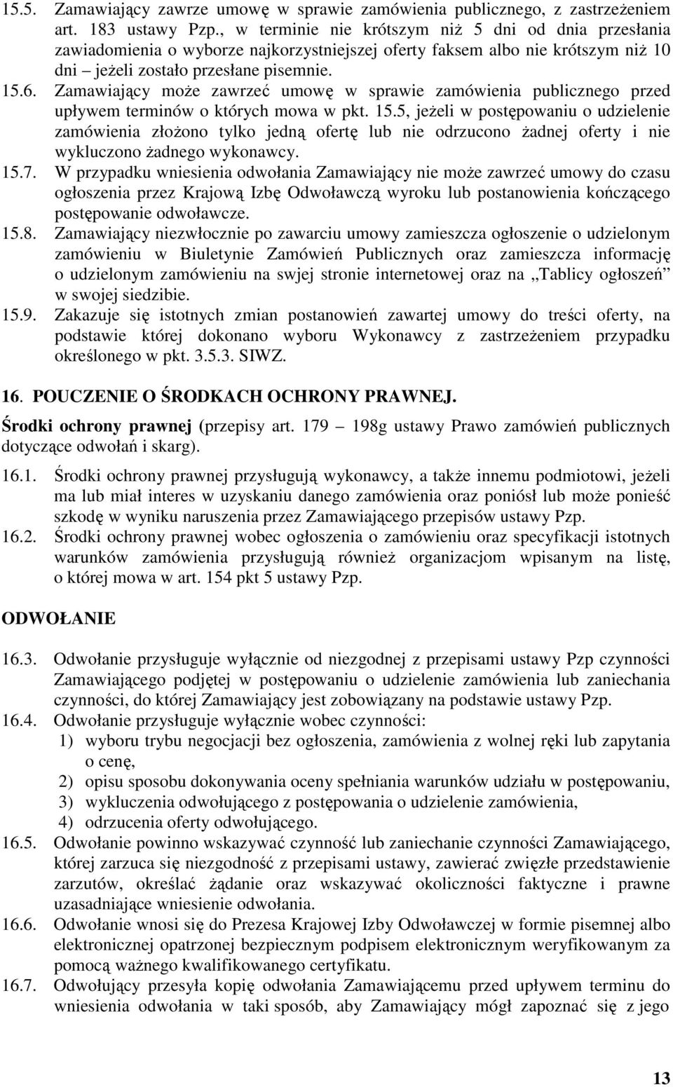 Zamawiający może zawrzeć umowę w sprawie zamówienia publicznego przed upływem terminów o których mowa w pkt. 15.