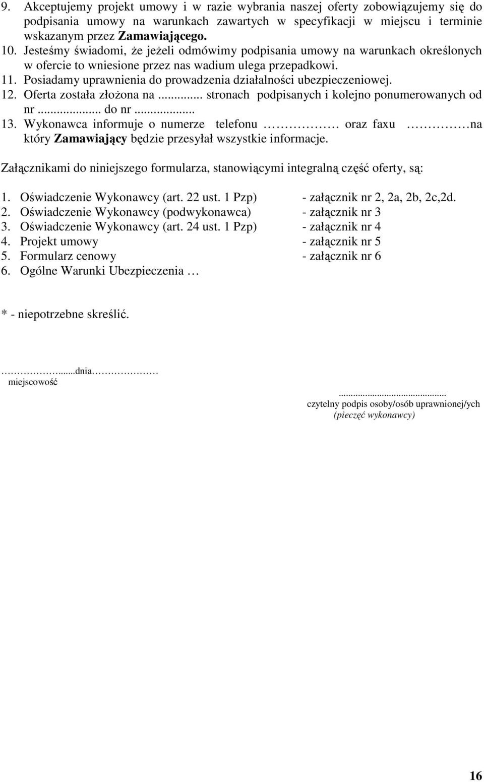 Posiadamy uprawnienia do prowadzenia działalności ubezpieczeniowej. 12. Oferta została złożona na... stronach podpisanych i kolejno ponumerowanych od nr... do nr... 13.