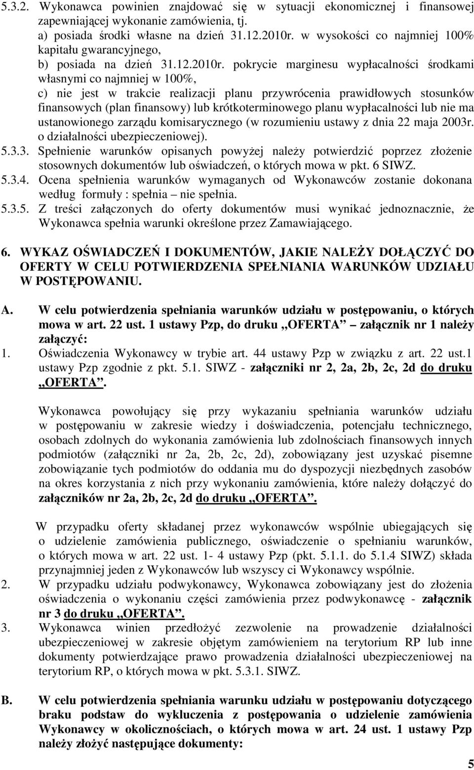 pokrycie marginesu wypłacalności środkami własnymi co najmniej w 100%, c) nie jest w trakcie realizacji planu przywrócenia prawidłowych stosunków finansowych (plan finansowy) lub krótkoterminowego