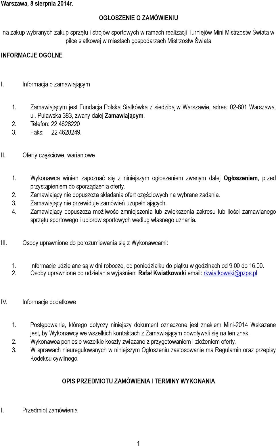 INFORMACJE OGÓLNE I. Informacja o zamawiającym II. III. IV. 1. Zamawiającym jest Fundacja Polska Siatkówka z siedzibą w Warszawie, adres: 02-801 Warszawa, ul. Puławska 383, zwany dalej Zamawiającym.