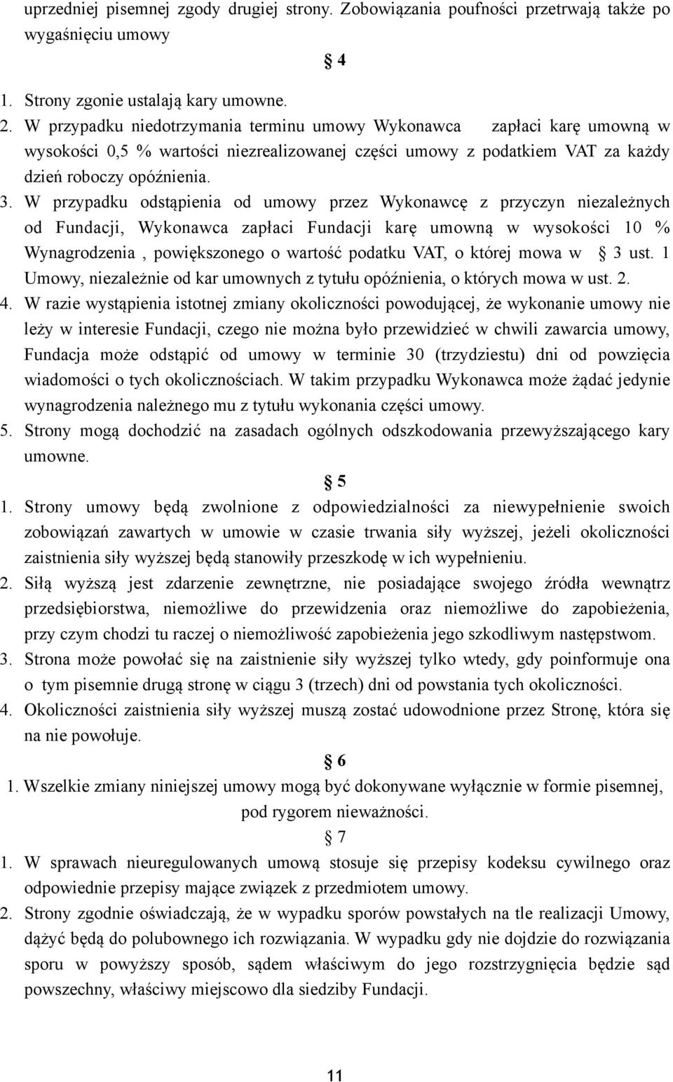 W przypadku odstąpienia od umowy przez Wykonawcę z przyczyn niezależnych od Fundacji, Wykonawca zapłaci Fundacji karę umowną w wysokości 10 % Wynagrodzenia, powiększonego o wartość podatku VAT, o