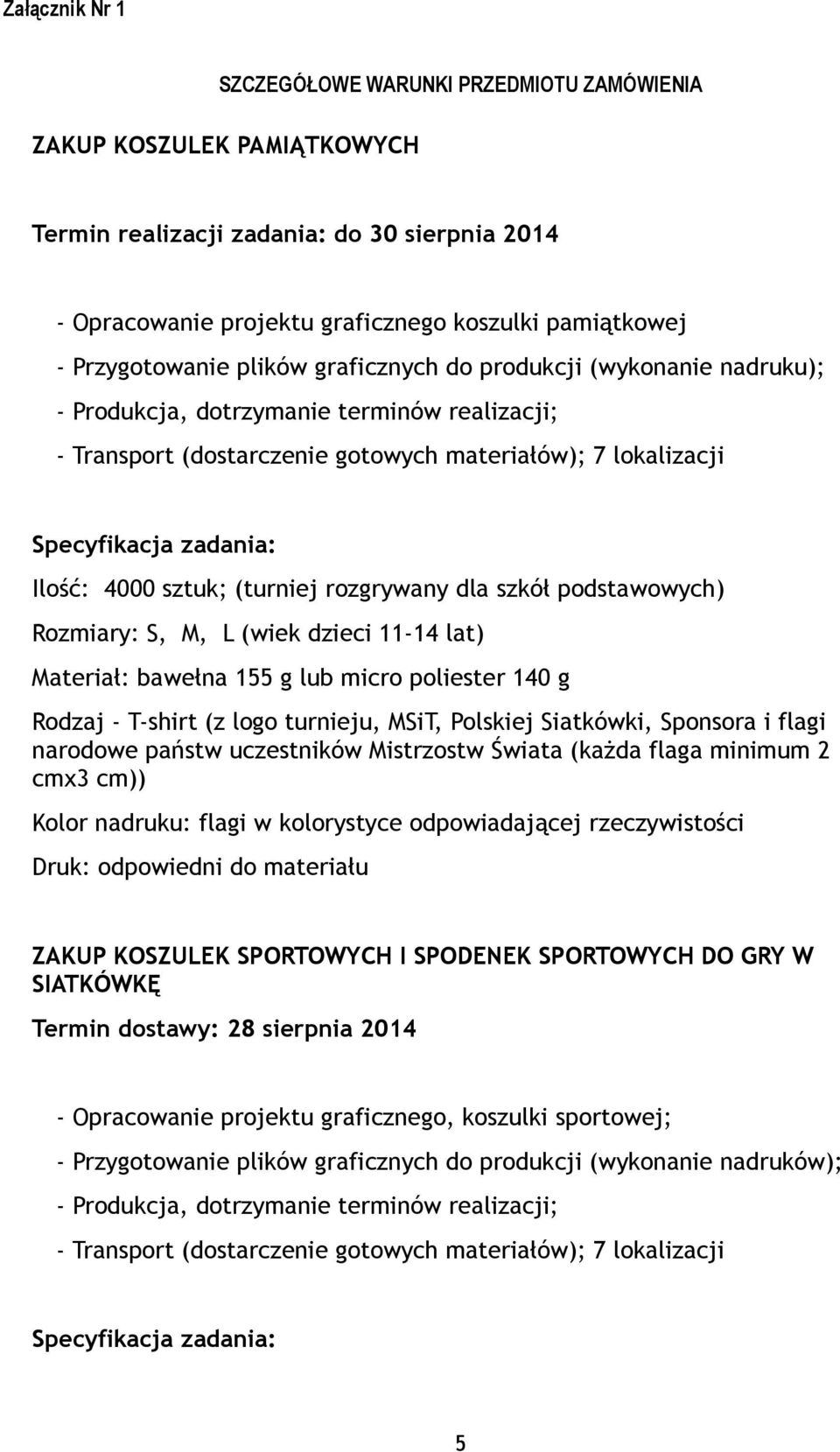 Ilość: 4000 sztuk; (turniej rozgrywany dla szkół podstawowych) Rozmiary: S, M, L (wiek dzieci 11-14 lat) Materiał: bawełna 155 g lub micro poliester 140 g Rodzaj - T-shirt (z logo turnieju, MSiT,