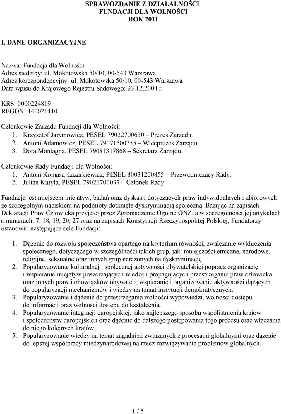 Krzysztof Jarymowicz, PESEL 79022700630 Prezes Zarządu. 2. Antoni Adamowicz, PESEL 79071500755 Wiceprezes Zarządu. 3. Dora Montagna, PESEL 79081317868 Sekretarz Zarządu.