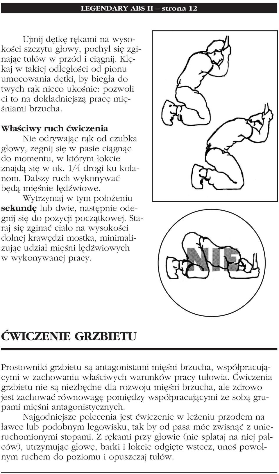 Właściwy ruch ćwiczenia Nie odrywając rąk od czubka głowy, zegnij się w pasie ciągnąc do momentu, w którym łokcie znajdą się w ok. 1/4 drogi ku kola nom. Dalszy ruch wykonywać będą mięśnie lędźwiowe.